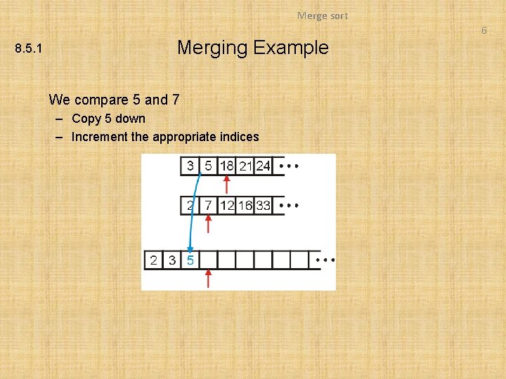 Merge sort 6 8. 5. 1 Merging Example We compare 5 and 7 –