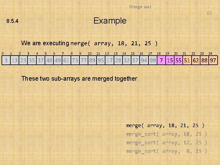 Merge sort 62 Example 8. 5. 4 We are executing merge( array, 18, 21,