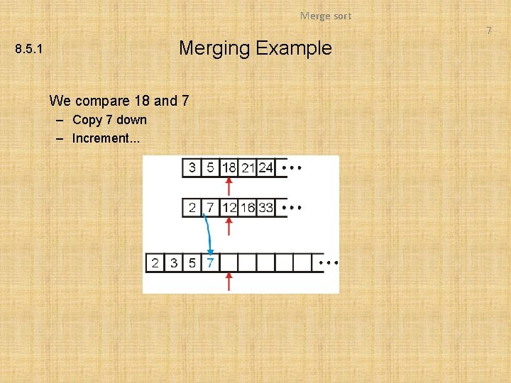 Merge sort 7 Merging Example 8. 5. 1 We compare 18 and 7 –