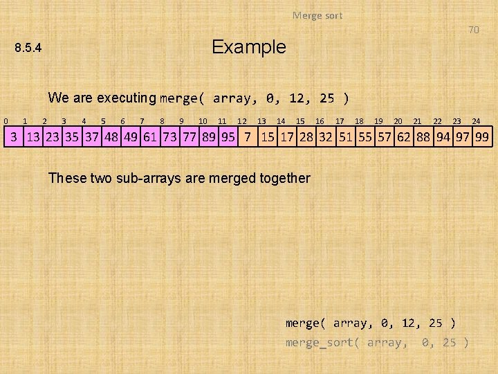 Merge sort 70 Example 8. 5. 4 We are executing merge( array, 0, 12,