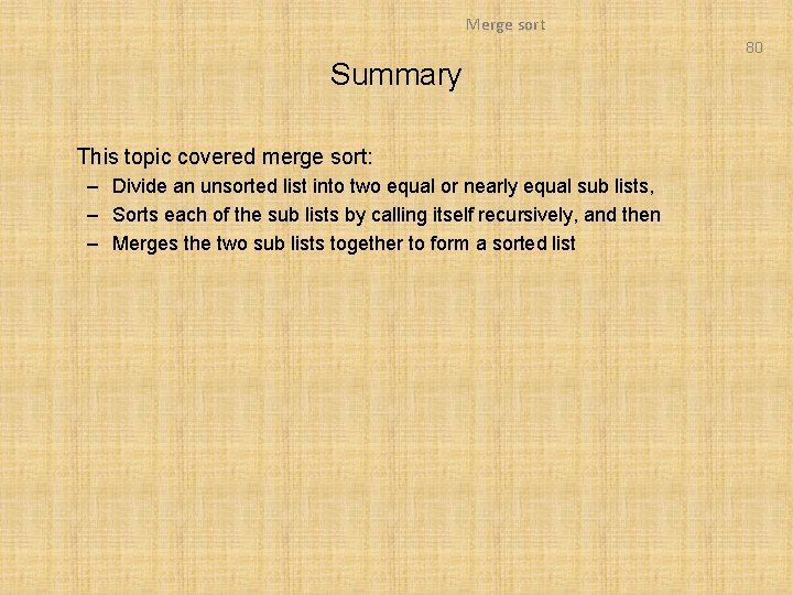 Merge sort 80 Summary This topic covered merge sort: – Divide an unsorted list