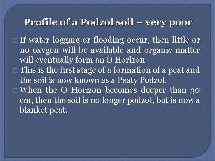 Profile of a Podzol soil – very poor � If water logging or flooding