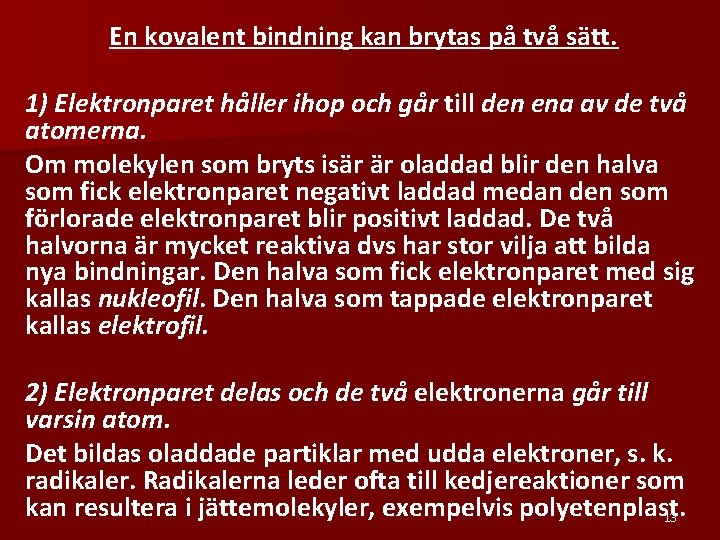 En kovalent bindning kan brytas på två sätt. 1) Elektronparet håller ihop och går