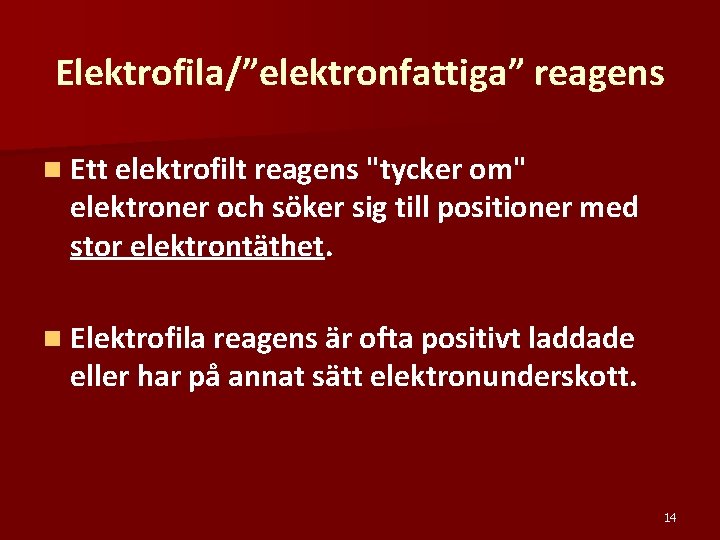 Elektrofila/”elektronfattiga” reagens n Ett elektrofilt reagens "tycker om" elektroner och söker sig till positioner