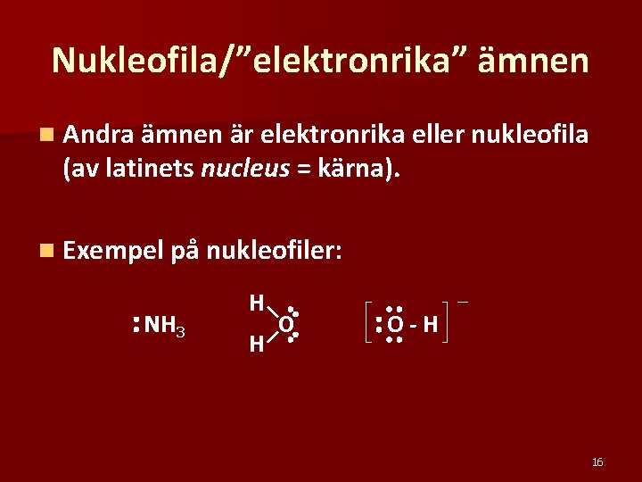 Nukleofila/”elektronrika” ämnen n Andra ämnen är elektronrika eller nukleofila (av latinets nucleus = kärna).