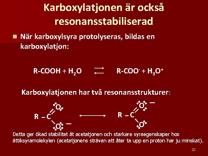 Karboxylatjonen är också resonansstabiliserad n När karboxylsyra protolyseras, bildas en karboxylatjon: R-COOH + H