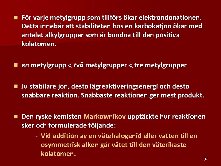 n För varje metylgrupp som tillförs ökar elektrondonationen. Detta innebär att stabiliteten hos en