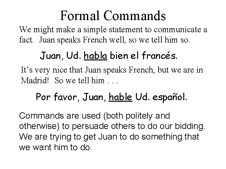 Formal Commands We might make a simple statement to communicate a fact. Juan speaks