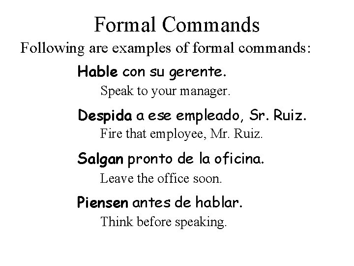 Formal Commands Following are examples of formal commands: Hable con su gerente. Speak to