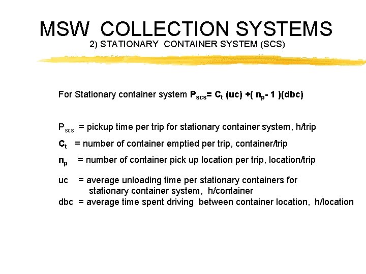 MSW COLLECTION SYSTEMS 2) STATIONARY CONTAINER SYSTEM (SCS) For Stationary container system Pscs= Ct