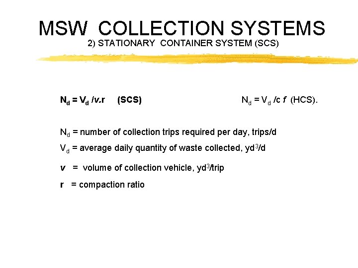 MSW COLLECTION SYSTEMS 2) STATIONARY CONTAINER SYSTEM (SCS) Nd = Vd /v. r (SCS)