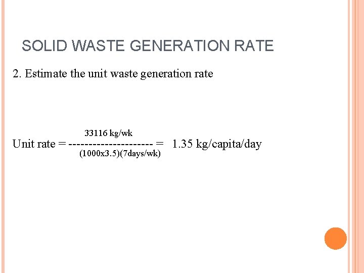 SOLID WASTE GENERATION RATE 2. Estimate the unit waste generation rate 33116 kg/wk Unit