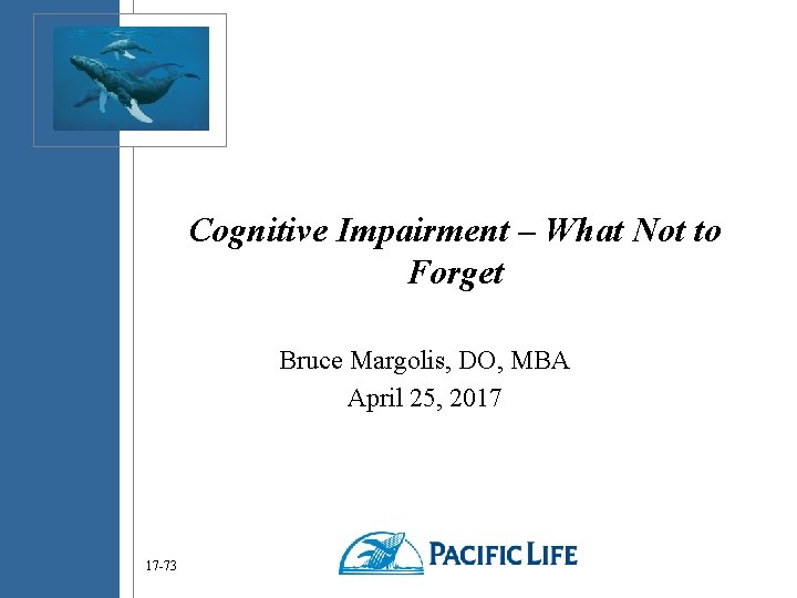 Cognitive Impairment – What Not to Forget Bruce Margolis, DO, MBA April 25, 2017