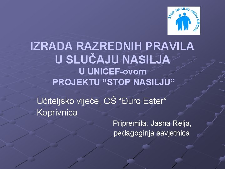 IZRADA RAZREDNIH PRAVILA U SLUČAJU NASILJA U UNICEF-ovom PROJEKTU “STOP NASILJU” Učiteljsko vijeće, OŠ IZRADA RAZREDNIH PRAVILA U SLUČAJU NASILJA U UNICEF-ovom PROJEKTU “STOP NASILJU” Učiteljsko vijeće, OŠ