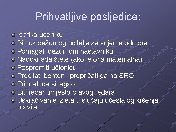 Prihvatljive posljedice: Isprika učeniku Biti uz dežurnog učitelja za vrijeme odmora Pomagati dežurnom nastavniku Prihvatljive posljedice: Isprika učeniku Biti uz dežurnog učitelja za vrijeme odmora Pomagati dežurnom nastavniku