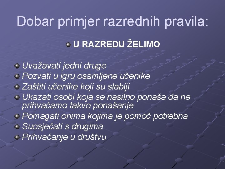 Dobar primjer razrednih pravila: U RAZREDU ŽELIMO Uvažavati jedni druge Pozvati u igru osamljene Dobar primjer razrednih pravila: U RAZREDU ŽELIMO Uvažavati jedni druge Pozvati u igru osamljene