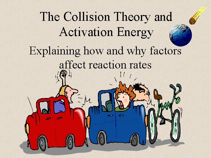 The Collision Theory and Activation Energy Explaining how and why factors affect reaction rates