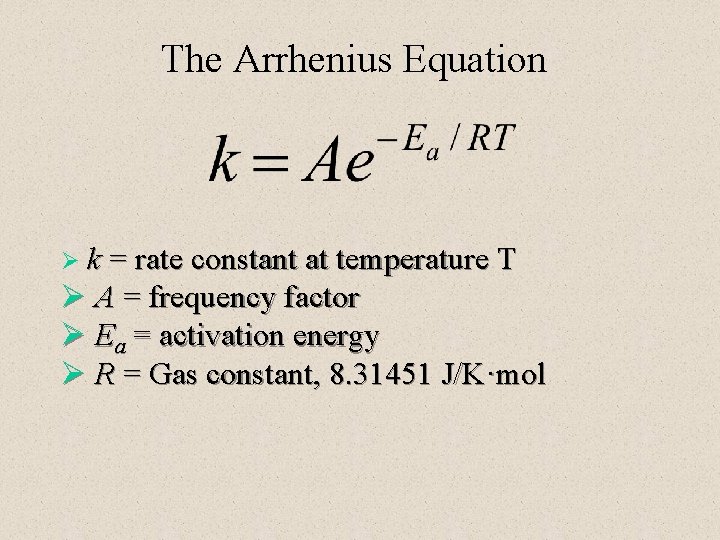 The Arrhenius Equation Ø k = rate constant at temperature T Ø A =