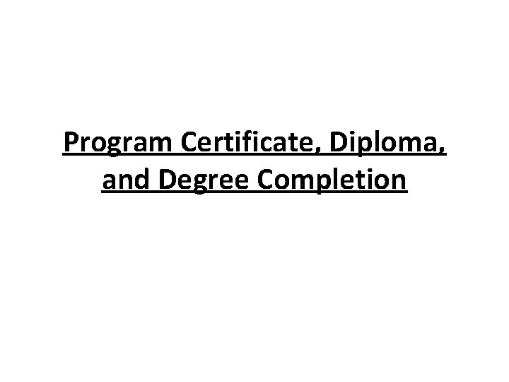 Program Certificate, Diploma, and Degree Completion 