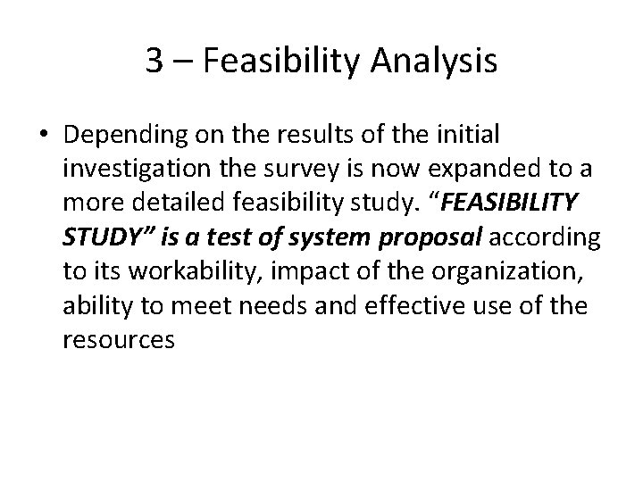 3 – Feasibility Analysis • Depending on the results of the initial investigation the