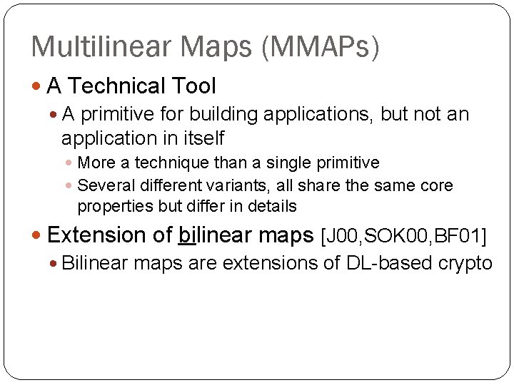 Multilinear Maps (MMAPs) A Technical Tool A primitive for building applications, but not an