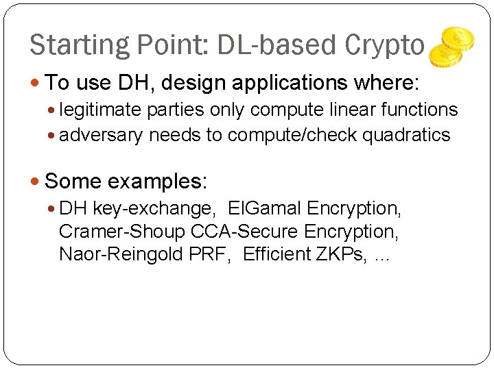 Starting Point: DL-based Crypto To use DH, design applications where: legitimate parties only compute