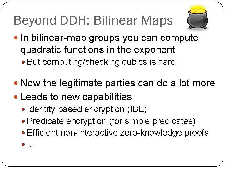 Beyond DDH: Bilinear Maps In bilinear-map groups you can compute quadratic functions in the
