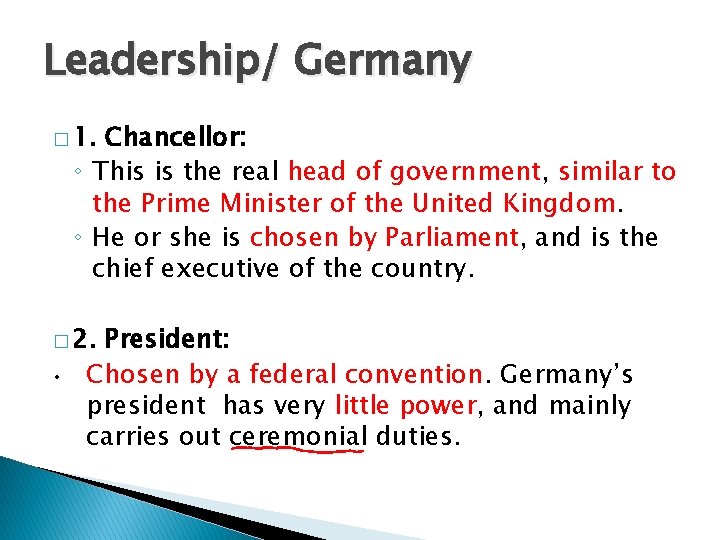 Leadership/ Germany � 1. Chancellor: ◦ This is the real head of government, similar
