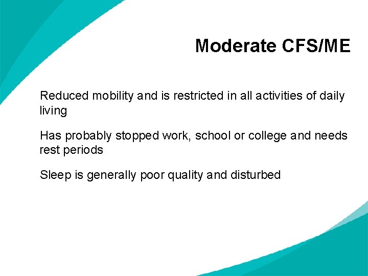 Moderate CFS/ME Reduced mobility and is restricted in all activities of daily living Has