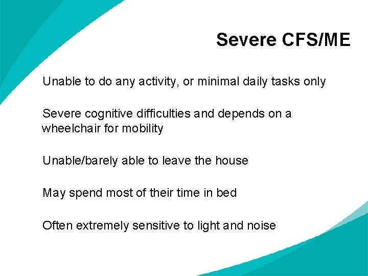 Severe CFS/ME Unable to do any activity, or minimal daily tasks only Severe cognitive