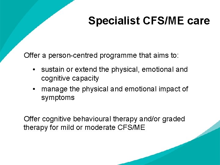 Specialist CFS/ME care Offer a person-centred programme that aims to: • sustain or extend