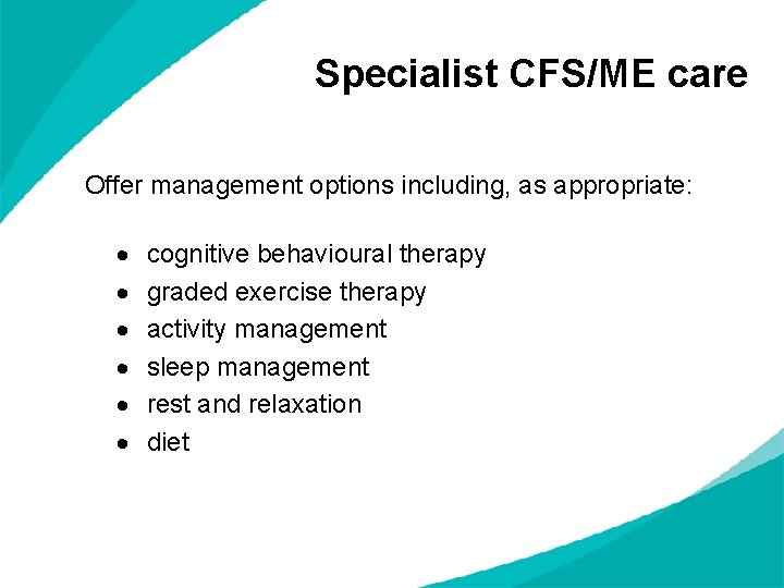 Specialist CFS/ME care Offer management options including, as appropriate: · · · cognitive behavioural