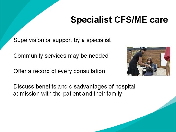 Specialist CFS/ME care Supervision or support by a specialist Community services may be needed