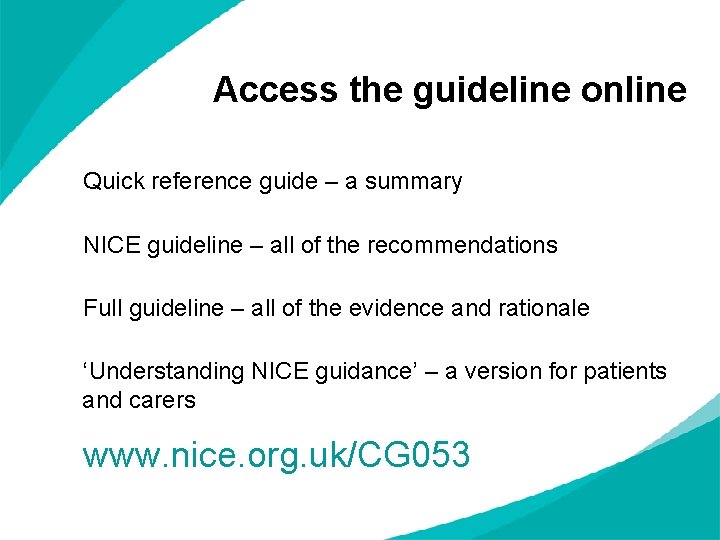 Access the guideline online Quick reference guide – a summary NICE guideline – all