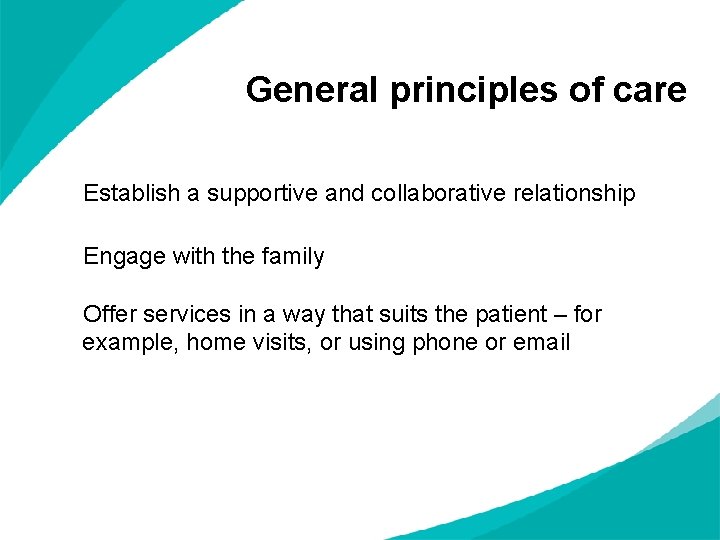 General principles of care Establish a supportive and collaborative relationship Engage with the family