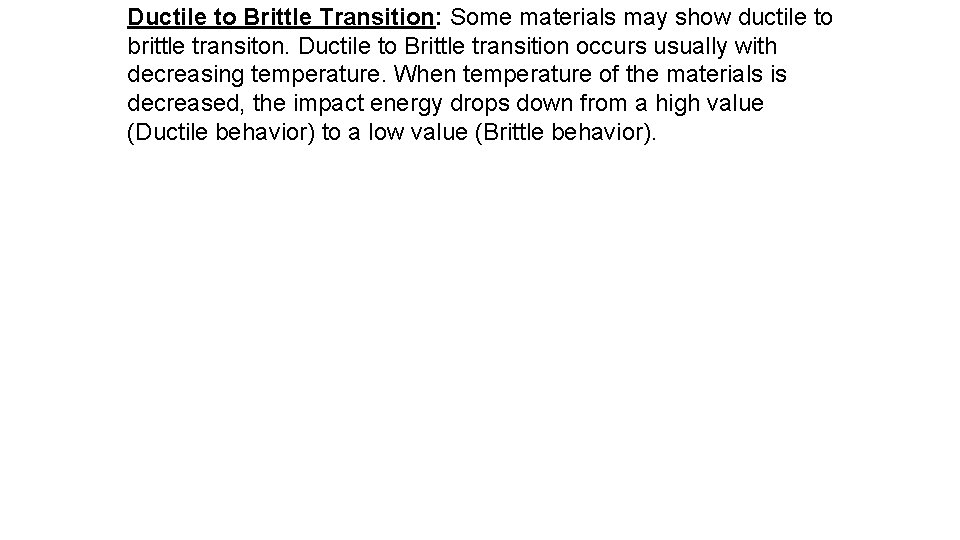 Ductile to Brittle Transition: Some materials may show ductile to brittle transiton. Ductile to