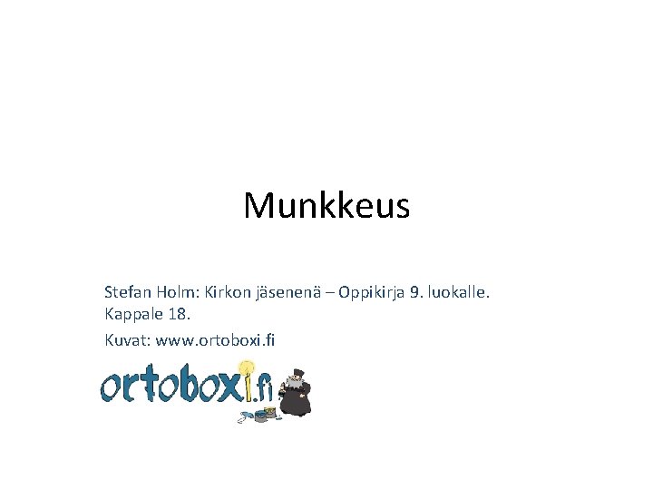 Munkkeus Stefan Holm: Kirkon jäsenenä – Oppikirja 9. luokalle. Kappale 18. Kuvat: www. ortoboxi.