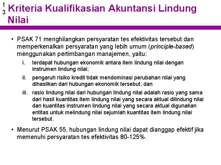 1 3 Kriteria Kualifikasian Akuntansi Lindung Nilai • PSAK 71 menghilangkan persyaratan tes efektivitas
