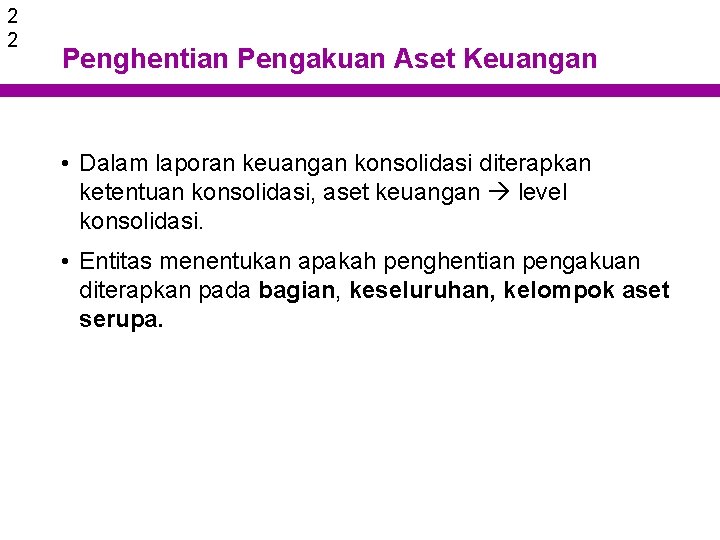 2 2 Penghentian Pengakuan Aset Keuangan • Dalam laporan keuangan konsolidasi diterapkan ketentuan konsolidasi,