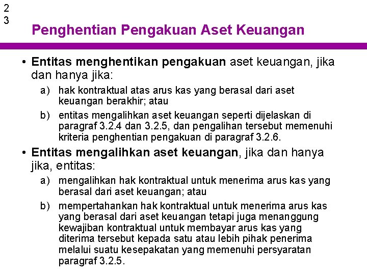 2 3 Penghentian Pengakuan Aset Keuangan • Entitas menghentikan pengakuan aset keuangan, jika dan
