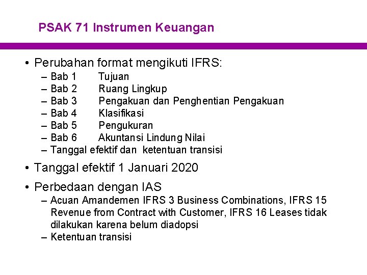 PSAK 71 Instrumen Keuangan • Perubahan format mengikuti IFRS: – – – – Bab