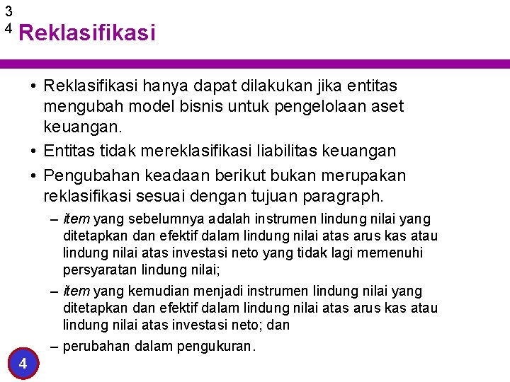 3 4 Reklasifikasi • Reklasifikasi hanya dapat dilakukan jika entitas mengubah model bisnis untuk