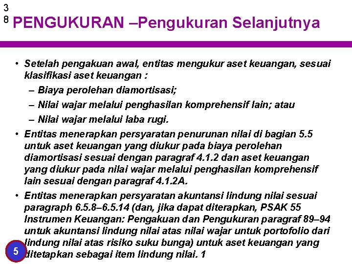 3 8 PENGUKURAN –Pengukuran Selanjutnya • Setelah pengakuan awal, entitas mengukur aset keuangan, sesuai