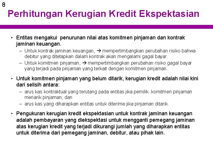 8 Perhitungan Kerugian Kredit Ekspektasian • Entitas mengakui penurunan nilai atas komitmen pinjaman dan