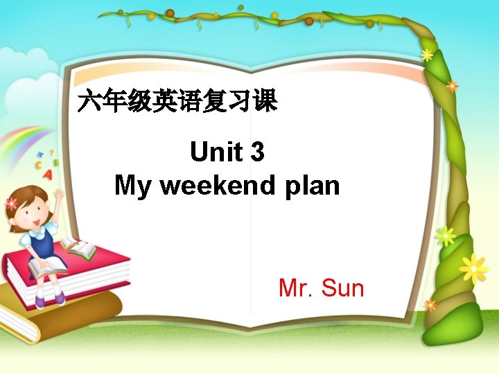 六年级英语复习课 Unit 3 My weekend plan Mr. Sun 六年级英语复习课 Unit 3 My weekend plan Mr. Sun