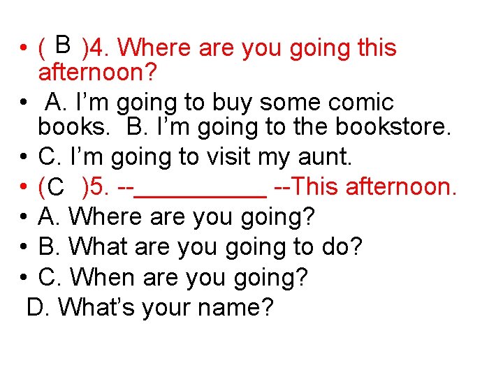 B • ( )4. Where are you going this afternoon? • A. I’m going B • ( )4. Where are you going this afternoon? • A. I’m going