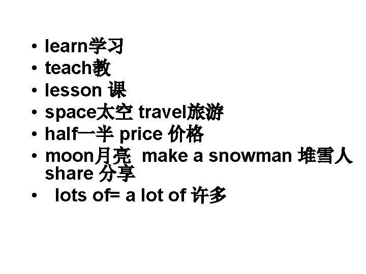 • • • learn学习 teach教 lesson 课 space太空 travel旅游 half一半 price 价格 moon月亮 • • • learn学习 teach教 lesson 课 space太空 travel旅游 half一半 price 价格 moon月亮
