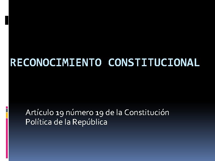 RECONOCIMIENTO CONSTITUCIONAL Artículo 19 número 19 de la Constitución Política de la República 