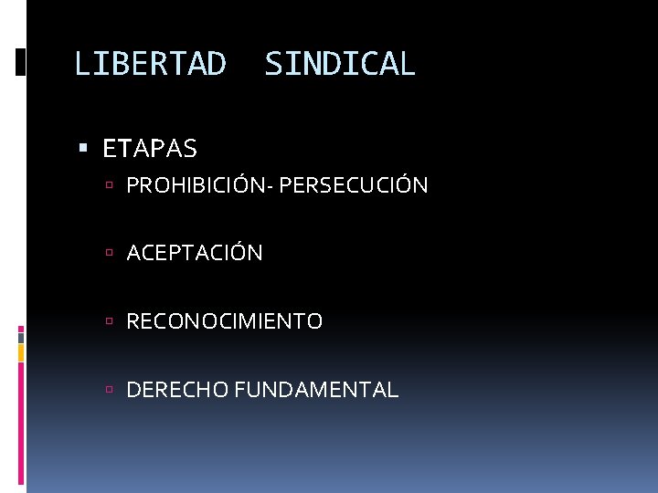 LIBERTAD SINDICAL ETAPAS PROHIBICIÓN- PERSECUCIÓN ACEPTACIÓN RECONOCIMIENTO DERECHO FUNDAMENTAL 