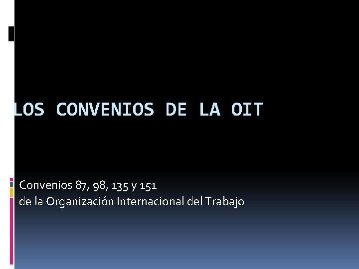 LOS CONVENIOS DE LA OIT Convenios 87, 98, 135 y 151 de la Organización